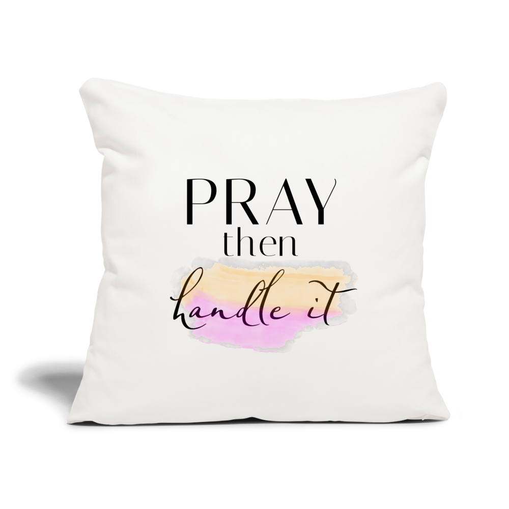 PRAY then handle it Throw Pillow Cover 18” x 18” - natural white