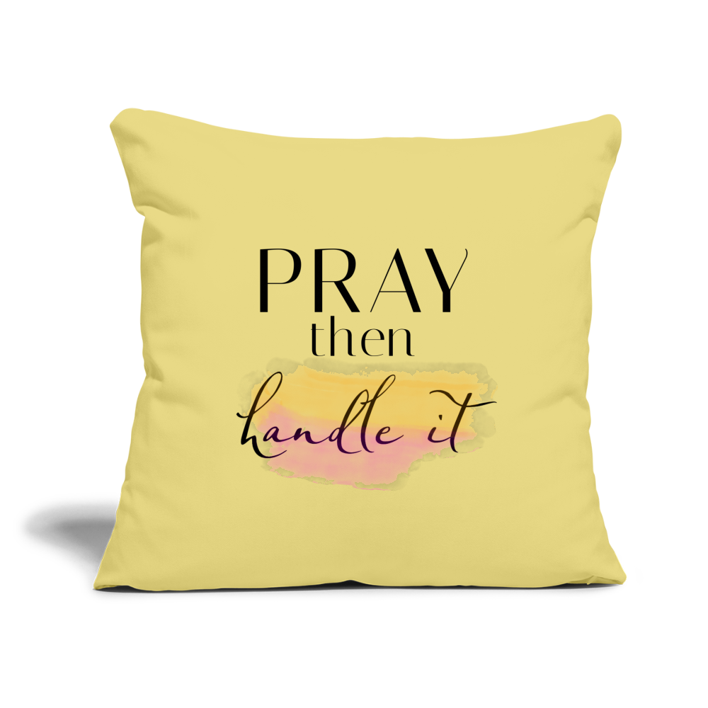 PRAY then handle it Throw Pillow Cover 18” x 18” - washed yellow